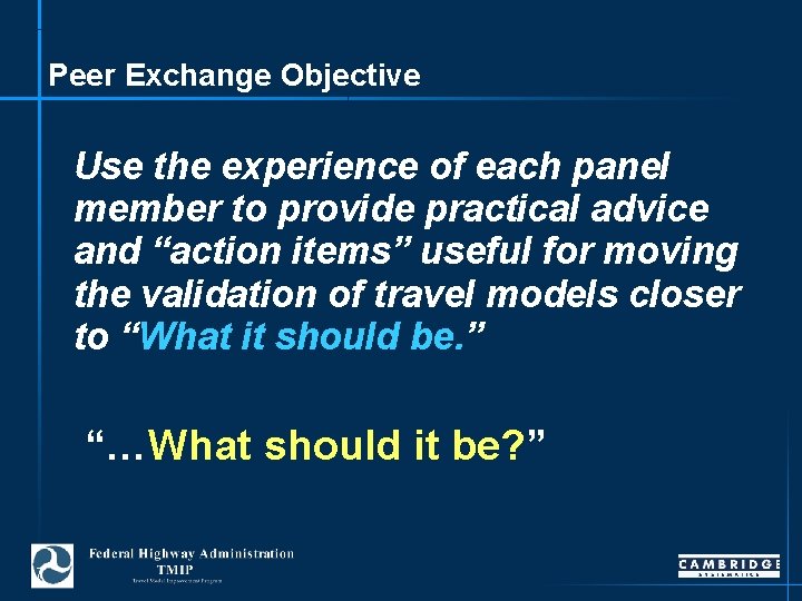 Peer Exchange Objective Use the experience of each panel member to provide practical advice