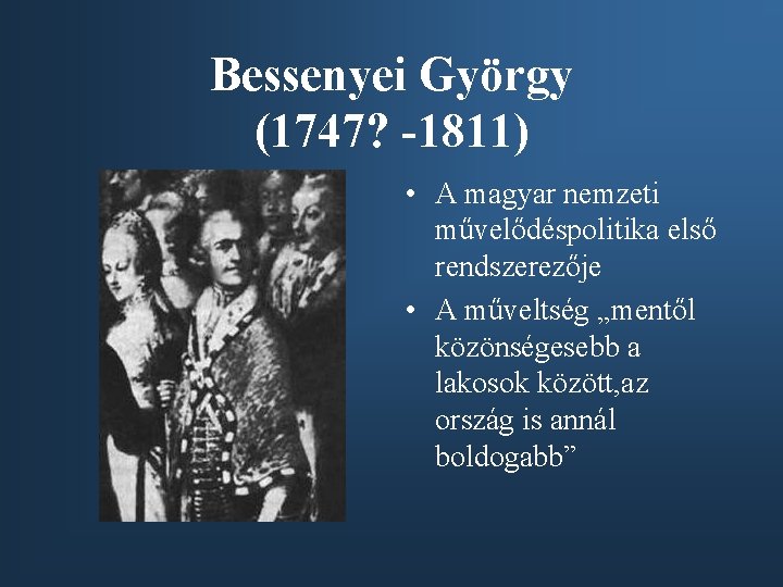 Bessenyei György (1747? -1811) • A magyar nemzeti művelődéspolitika első rendszerezője • A műveltség