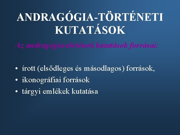 ANDRAGÓGIA-TÖRTÉNETI KUTATÁSOK Az andragógia-történeti kutatások forrásai: • írott (elsődleges és másodlagos) források, • ikonográfiai