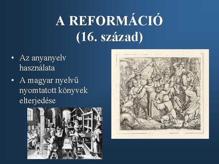 A REFORMÁCIÓ (16. század) • Az anyanyelv használata • A magyar nyelvű nyomtatott könyvek