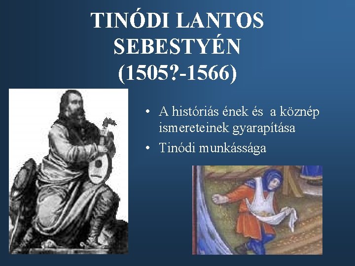 TINÓDI LANTOS SEBESTYÉN (1505? -1566) • A históriás ének és a köznép ismereteinek gyarapítása