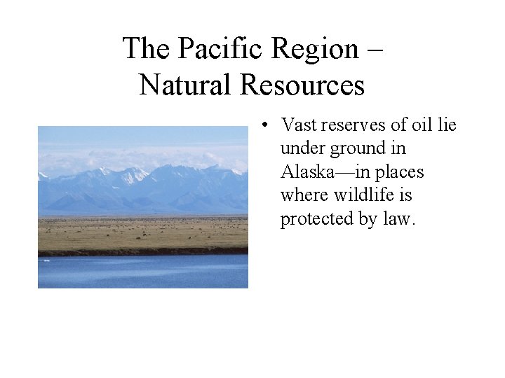 The Pacific Region – Natural Resources • Vast reserves of oil lie under ground