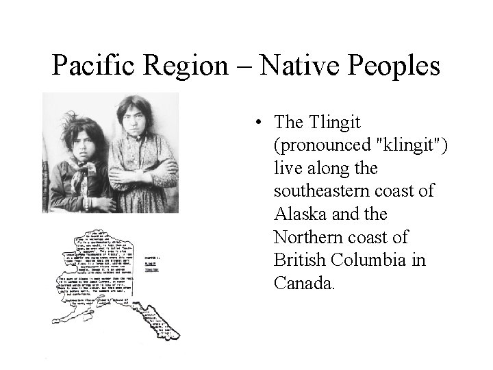 Pacific Region – Native Peoples • The Tlingit (pronounced "klingit") live along the southeastern