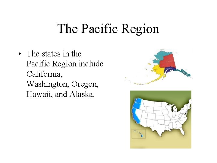 The Pacific Region • The states in the Pacific Region include California, Washington, Oregon,