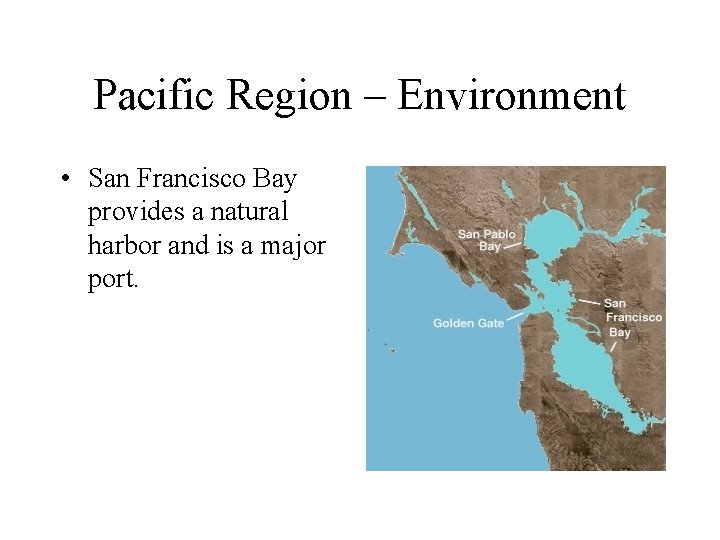 Pacific Region – Environment • San Francisco Bay provides a natural harbor and is