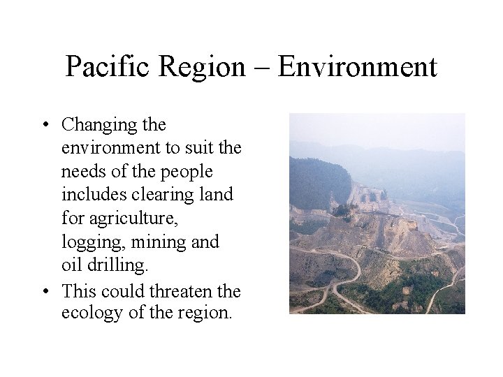 Pacific Region – Environment • Changing the environment to suit the needs of the