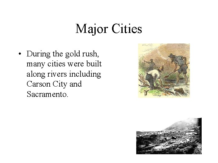 Major Cities • During the gold rush, many cities were built along rivers including