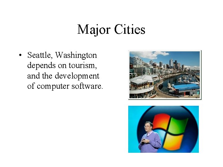 Major Cities • Seattle, Washington depends on tourism, and the development of computer software.