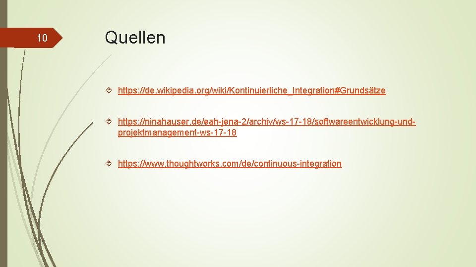 10 Quellen https: //de. wikipedia. org/wiki/Kontinuierliche_Integration#Grundsätze https: //ninahauser. de/eah-jena-2/archiv/ws-17 -18/softwareentwicklung-undprojektmanagement-ws-17 -18 https: //www. thoughtworks.