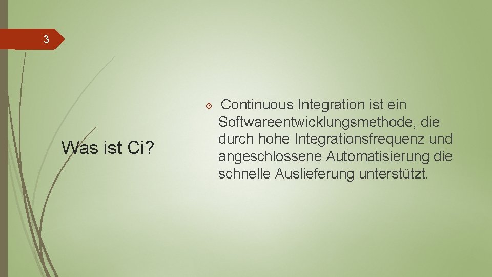 3 Was ist Ci? Continuous Integration ist ein Softwareentwicklungsmethode, die durch hohe Integrationsfrequenz und