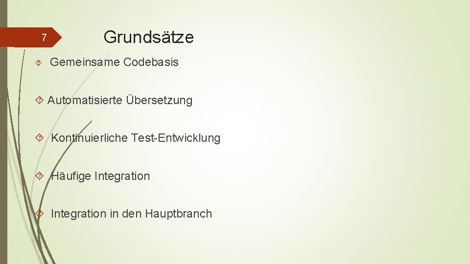 7 Grundsätze Gemeinsame Codebasis Automatisierte Übersetzung Kontinuierliche Test-Entwicklung Häufige Integration in den Hauptbranch 