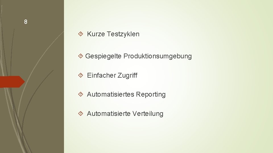 8 Kurze Testzyklen Gespiegelte Produktionsumgebung Einfacher Zugriff Automatisiertes Reporting Automatisierte Verteilung 