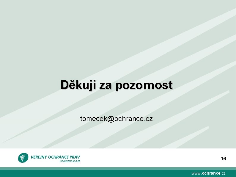 Děkuji za pozornost tomecek@ochrance. cz 16 www. ochrance. cz 