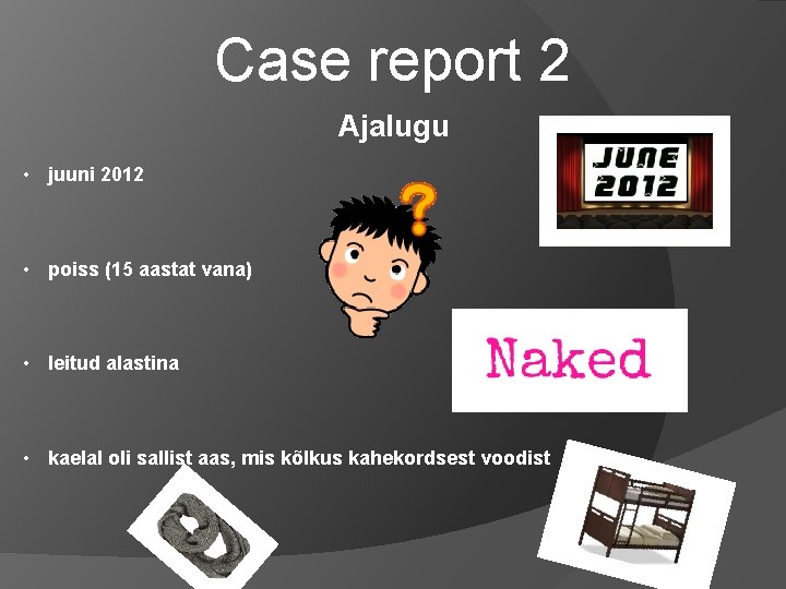 Case report 2 Ajalugu • juuni 2012 • poiss (15 aastat vana) • leitud