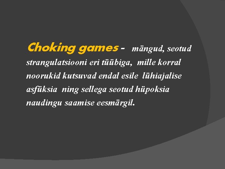 Choking games - mängud, seotud strangulatsiooni eri tüübiga, mille korral noorukid kutsuvad endal esile