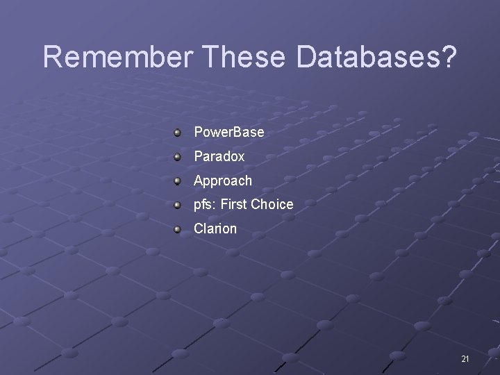 Remember These Databases? Power. Base Paradox Approach pfs: First Choice Clarion 21 