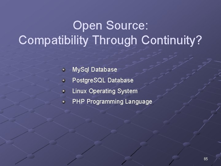 Open Source: Compatibility Through Continuity? My. Sql Database Postgre. SQL Database Linux Operating System