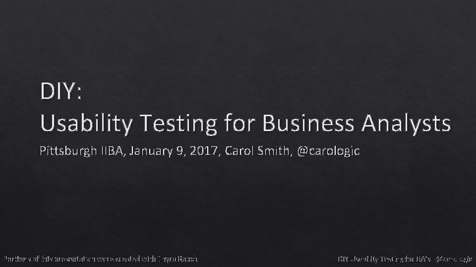 DIY: Usability Testing for Business Analysts Pittsburgh IIBA, January 9, 2017, Carol Smith, @carologic