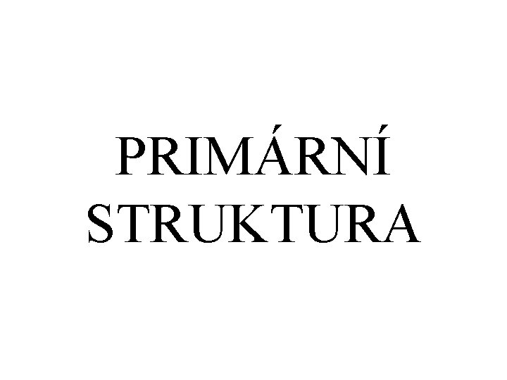 PRIMÁRNÍ STRUKTURA 