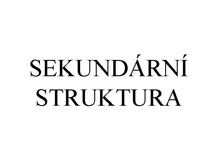 SEKUNDÁRNÍ STRUKTURA 