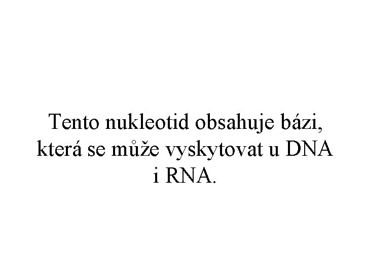 Tento nukleotid obsahuje bázi, která se může vyskytovat u DNA i RNA. 