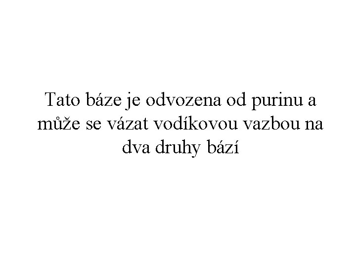 Tato báze je odvozena od purinu a může se vázat vodíkovou vazbou na dva