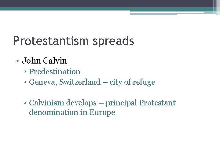 Protestantism spreads • John Calvin ▫ Predestination ▫ Geneva, Switzerland – city of refuge