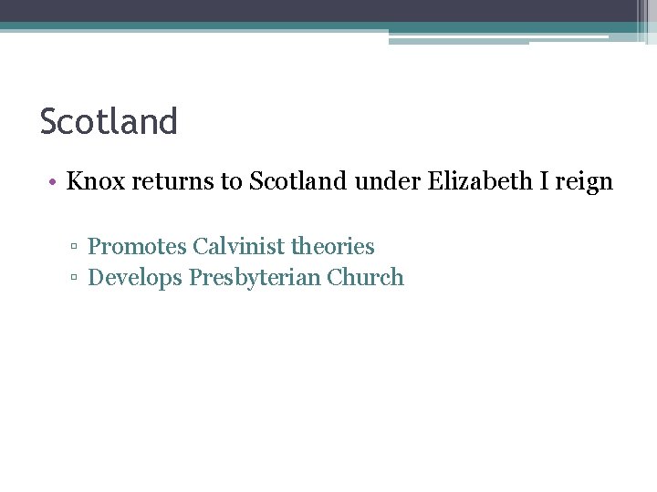 Scotland • Knox returns to Scotland under Elizabeth I reign ▫ Promotes Calvinist theories