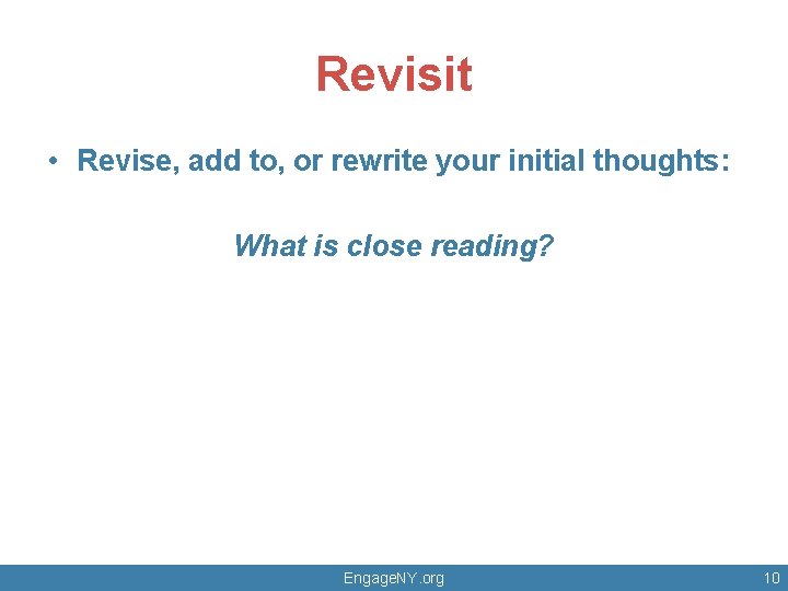 Revisit • Revise, add to, or rewrite your initial thoughts: What is close reading?