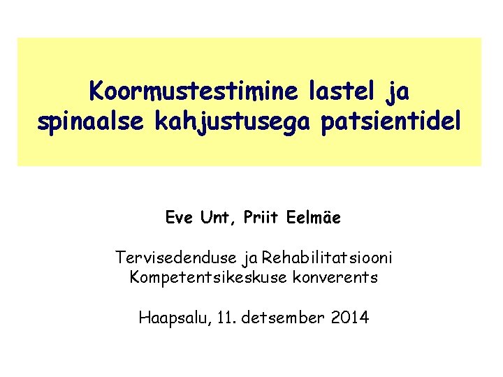 Koormustestimine lastel ja spinaalse kahjustusega patsientidel Eve Unt, Priit Eelmäe Tervisedenduse ja Rehabilitatsiooni Kompetentsikeskuse