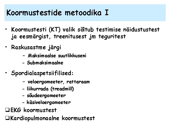 Koormustestide metoodika I • Koormustesti (KT) valik sõltub testimise näidustustest ja eesmärgist, treenitusest jm