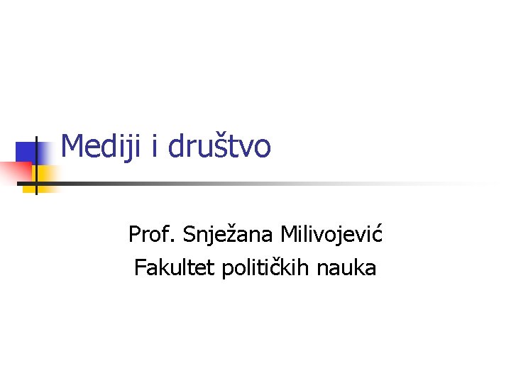 Mediji i društvo Prof. Snježana Milivojević Fakultet političkih nauka 