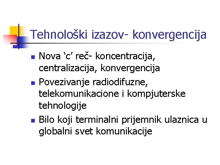 Tehnološki izazov- konvergencija n n n Nova ‘c’ reč- koncentracija, centralizacija, konvergencija Povezivanje radiodifuzne,