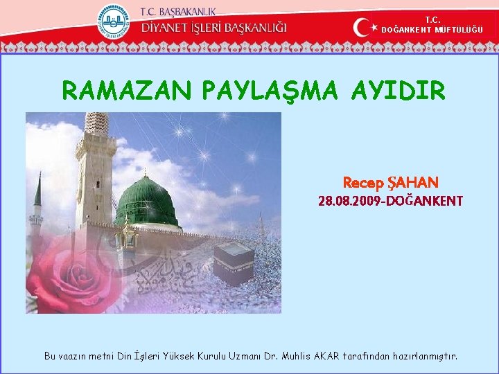 T. C. DOĞANKENT MÜFTÜLÜĞÜ RAMAZAN PAYLAŞMA AYIDIR Recep ŞAHAN 28. 08. 2009 -DOĞANKENT Bu