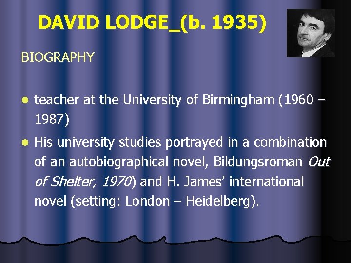 DAVID LODGE (b. 1935) BIOGRAPHY l teacher at the University of Birmingham (1960 –