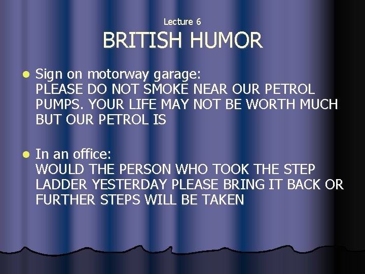 Lecture 6 BRITISH HUMOR l Sign on motorway garage: PLEASE DO NOT SMOKE NEAR