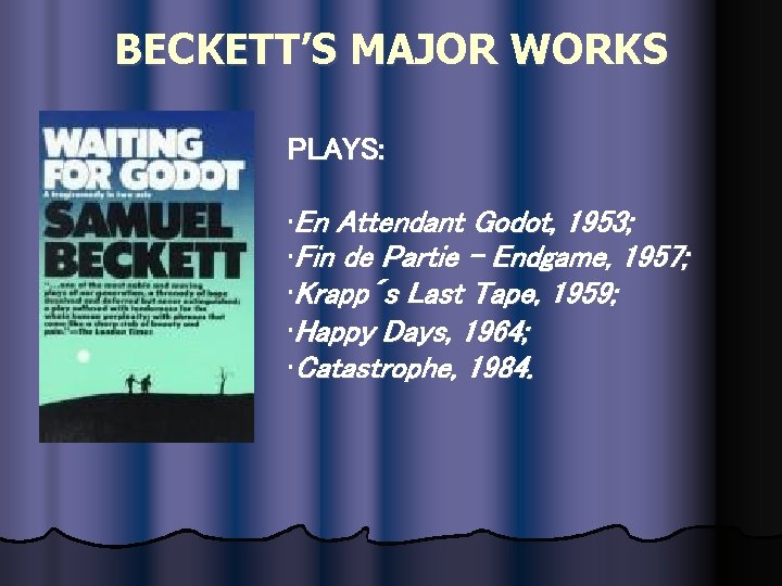 BECKETT’S MAJOR WORKS PLAYS: • En Attendant Godot, 1953; • Fin de Partie –