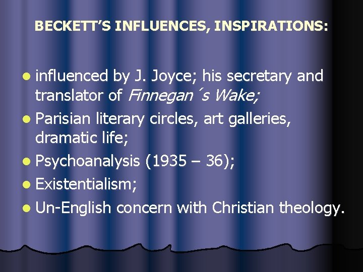 BECKETT’S INFLUENCES, INSPIRATIONS: l influenced by J. Joyce; his secretary and translator of Finnegan´s