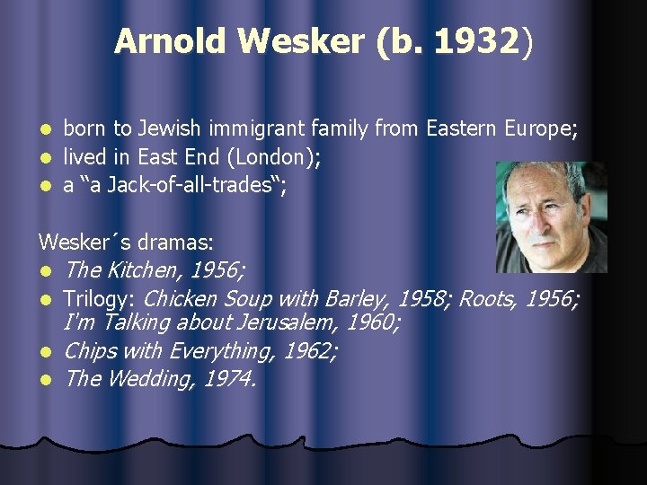 Arnold Wesker (b. 1932) born to Jewish immigrant family from Eastern Europe; l lived