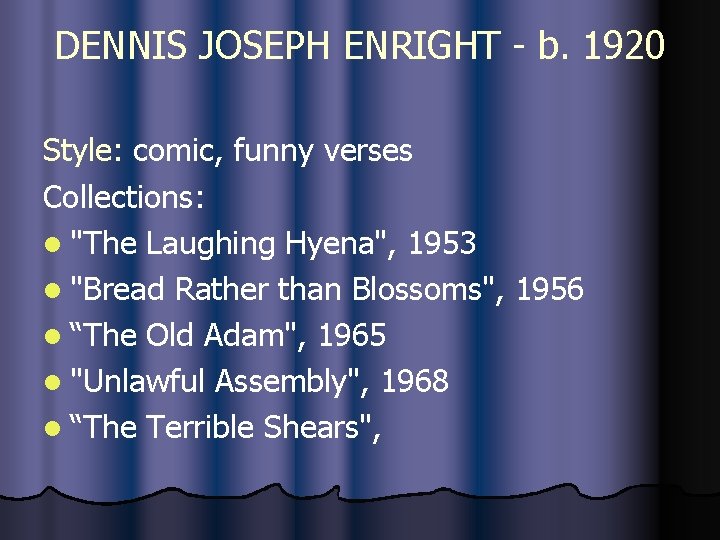 DENNIS JOSEPH ENRIGHT - b. 1920 Style: comic, funny verses Collections: l "The Laughing