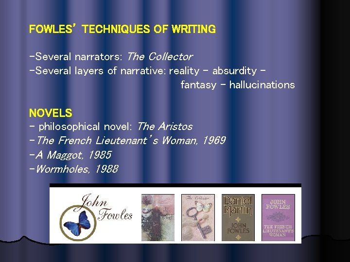 FOWLES’ TECHNIQUES OF WRITING -Several narrators: The Collector -Several layers of narrative: reality –