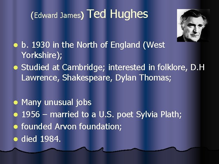 (Edward James) Ted Hughes b. 1930 in the North of England (West Yorkshire); l