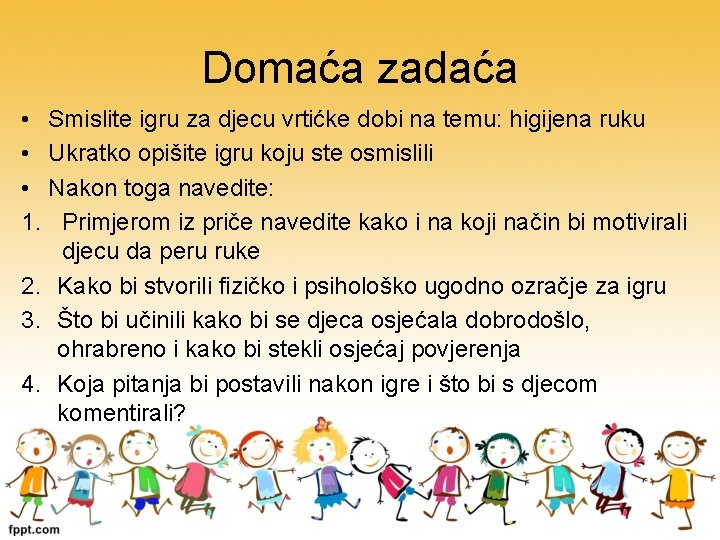 Domaća zadaća • Smislite igru za djecu vrtićke dobi na temu: higijena ruku •