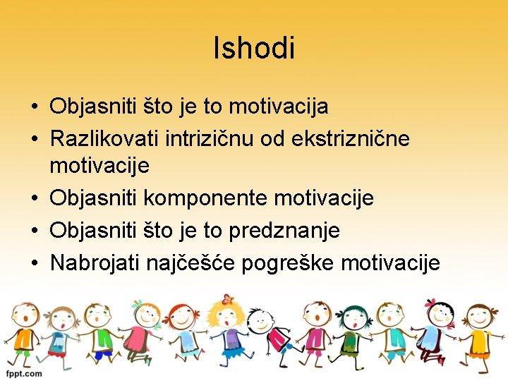 Ishodi • Objasniti što je to motivacija • Razlikovati intrizičnu od ekstriznične motivacije •