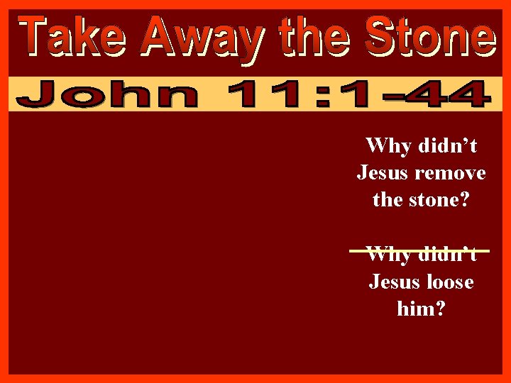 Why didn’t Jesus remove the stone? Why didn’t Jesus loose him? 