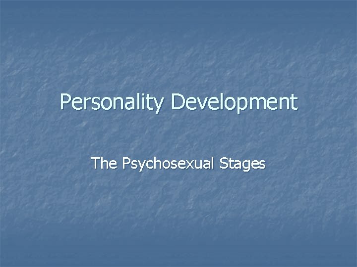 Personality Development The Psychosexual Stages 