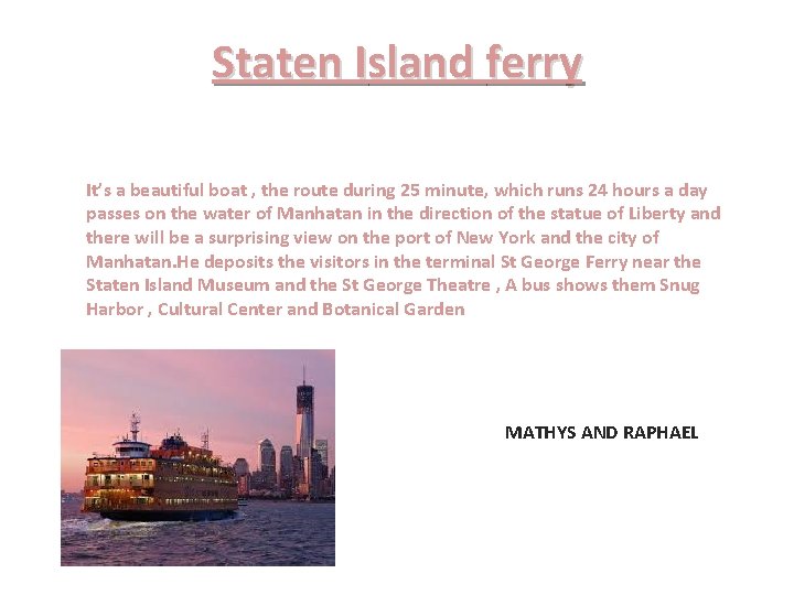 Staten Island ferry It’s a beautiful boat , the route during 25 minute, which