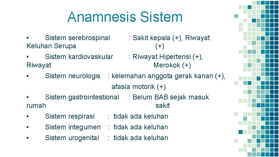 Anamnesis Sistem • Sistem serebrospinal Keluhan Serupa : Sakit kepala (+), Riwayat (+) •