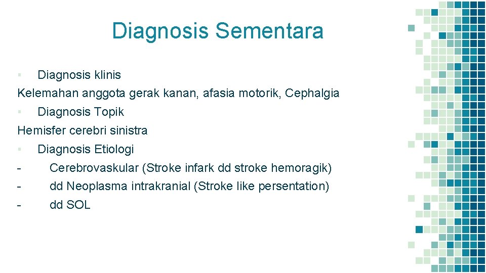 Diagnosis Sementara ▪ Diagnosis klinis Kelemahan anggota gerak kanan, afasia motorik, Cephalgia ▪ Diagnosis