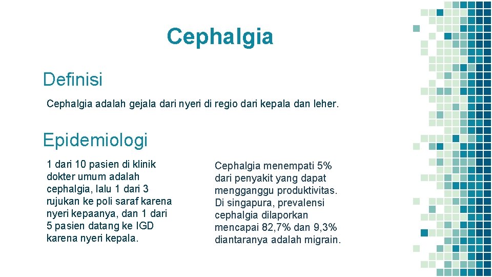 Cephalgia Definisi Cephalgia adalah gejala dari nyeri di regio dari kepala dan leher. Epidemiologi Cephalgia Definisi Cephalgia adalah gejala dari nyeri di regio dari kepala dan leher. Epidemiologi